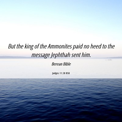 Picture 06 - Judges 11:28 BSB - But the king of the Ammonites paid no heed to the - Bible Verse Picture