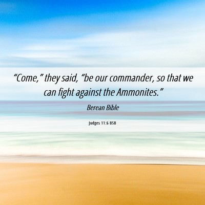 Picture 06 - Judges 11:6 BSB - “Come,” they said, “be our commander, so - Bible Verse Picture