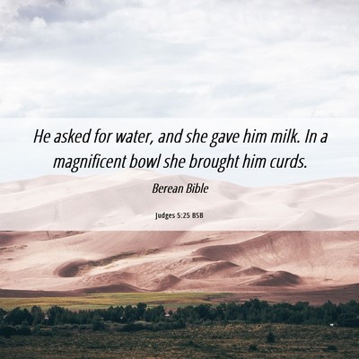 Picture 06 - Judges 5:25 BSB - He asked for water, and she gave him milk. In a - Bible Verse Picture
