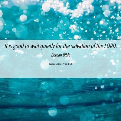 Picture 06 - Lamentations 3:26 BSB - It is good to wait quietly for the salvation of - Bible Verse Picture