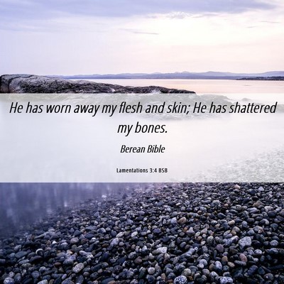 Picture 06 - Lamentations 3:4 BSB - He has worn away my flesh and skin; He has - Bible Verse Picture