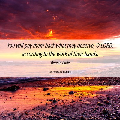Picture 06 - Lamentations 3:64 BSB - You will pay them back what they deserve, O LORD, - Bible Verse Picture