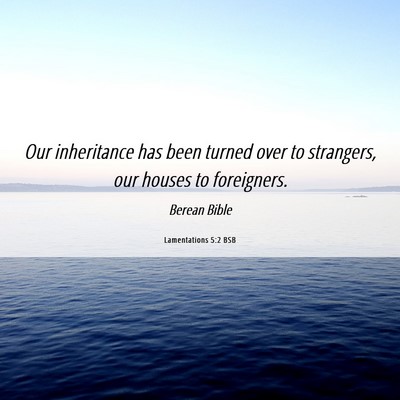 Picture 06 - Lamentations 5:2 BSB - Our inheritance has been turned over to - Bible Verse Picture