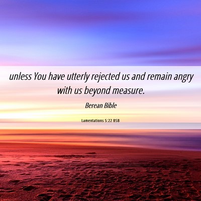 Picture 06 - Lamentations 5:22 BSB - unless You have utterly rejected us and remain - Bible Verse Picture