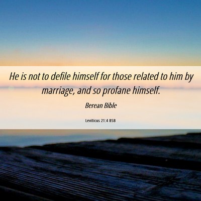Picture 06 - Leviticus 21:4 BSB - He is not to defile himself for those related to - Bible Verse Picture