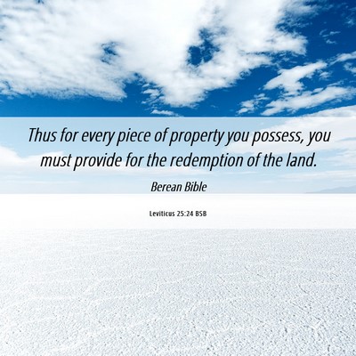 Picture 06 - Leviticus 25:24 BSB - Thus for every piece of property you possess, you - Bible Verse Picture