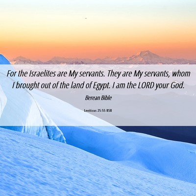 Picture 06 - Leviticus 25:55 BSB - For the Israelites are My servants. They are My - Bible Verse Picture