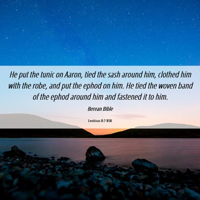 Picture 06 - Leviticus 8:7 BSB - He put the tunic on Aaron, tied the sash around - Bible Verse Picture