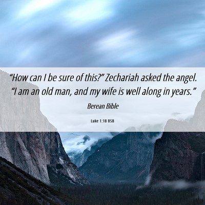 Picture 06 - Luke 1:18 BSB - “How can I be sure of this?” Zechariah asked - Bible Verse Picture