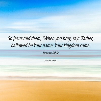 Picture 06 - Luke 11:2 BSB - So Jesus told them, “When you pray, say: - Bible Verse Picture