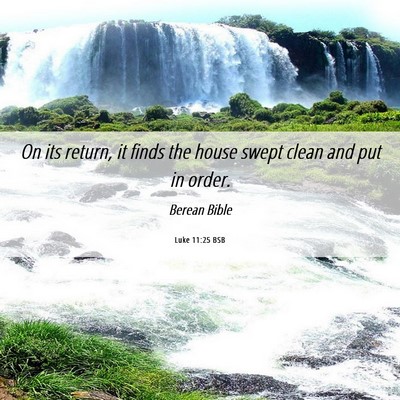 Picture 06 - Luke 11:25 BSB - On its return, it finds the house swept clean and - Bible Verse Picture
