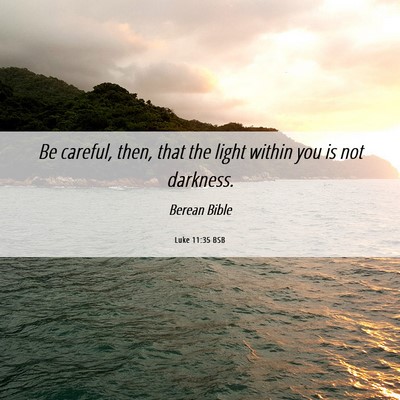 Picture 06 - Luke 11:35 BSB - Be careful, then, that the light within you is - Bible Verse Picture