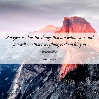 Picture 06 - Luke 11:41 BSB - But give as alms the things that are within you, - Bible Verse Picture