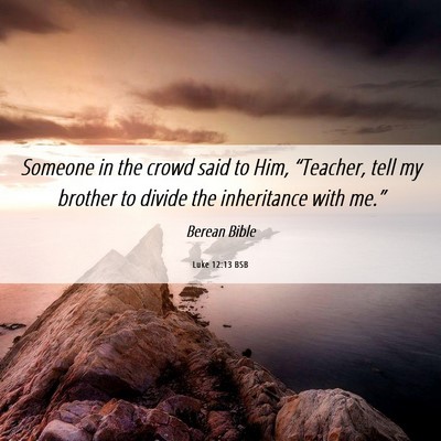 Picture 06 - Luke 12:13 BSB - Someone in the crowd said to Him, “Teacher, - Bible Verse Picture
