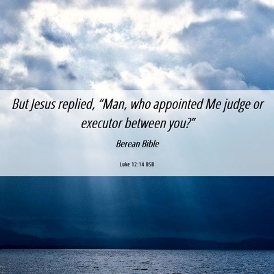 Picture 06 - Luke 12:14 BSB - But Jesus replied, “Man, who appointed Me judge - Bible Verse Picture