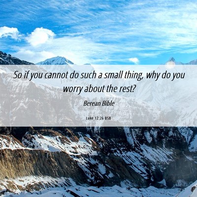 Picture 06 - Luke 12:26 BSB - So if you cannot do such a small thing, why do - Bible Verse Picture