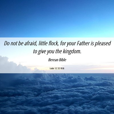 Picture 06 - Luke 12:32 BSB - Do not be afraid, little flock, for your Father - Bible Verse Picture