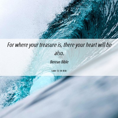 Picture 06 - Luke 12:34 BSB - For where your treasure is, there your heart will - Bible Verse Picture