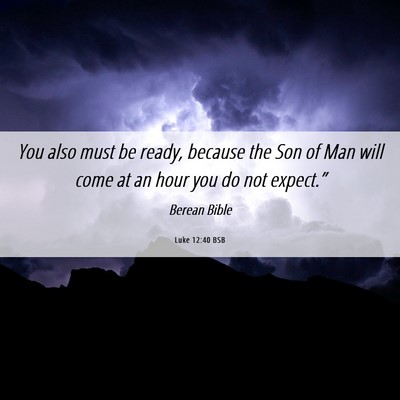 Picture 06 - Luke 12:40 BSB - You also must be ready, because the Son of Man - Bible Verse Picture