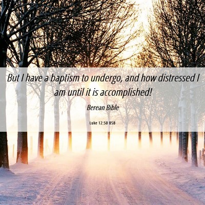 Picture 06 - Luke 12:50 BSB - But I have a baptism to undergo, and how - Bible Verse Picture