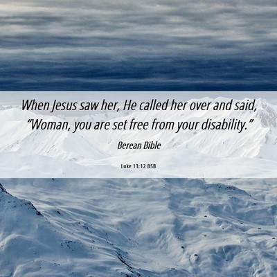 Picture 06 - Luke 13:12 BSB - When Jesus saw her, He called her over and said, - Bible Verse Picture