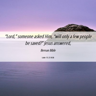 Picture 06 - Luke 13:23 BSB - “Lord,” someone asked Him, “will only a few - Bible Verse Picture