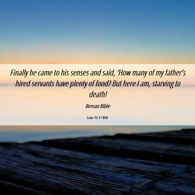 Picture 06 - Luke 15:17 BSB - Finally he came to his senses and said, ‘How - Bible Verse Picture