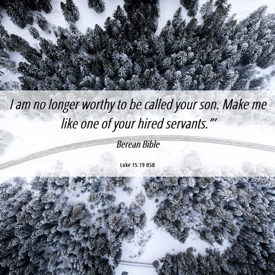 Picture 06 - Luke 15:19 BSB - I am no longer worthy to be called your son. Make - Bible Verse Picture