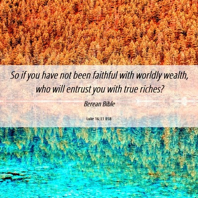 Picture 06 - Luke 16:11 BSB - So if you have not been faithful with worldly - Bible Verse Picture