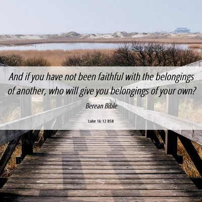 Picture 06 - Luke 16:12 BSB - And if you have not been faithful with the - Bible Verse Picture