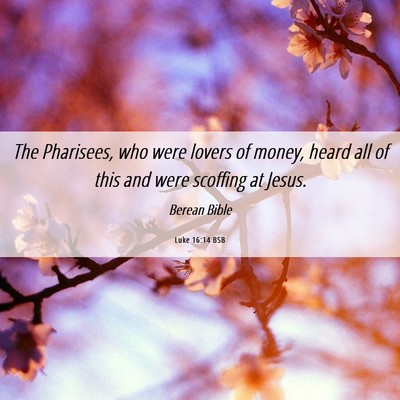Picture 06 - Luke 16:14 BSB - The Pharisees, who were lovers of money, heard - Bible Verse Picture