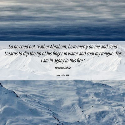 Picture 06 - Luke 16:24 BSB - So he cried out, ‘Father Abraham, have mercy on - Bible Verse Picture