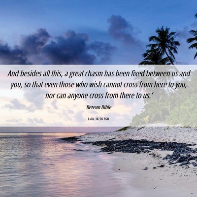 Picture 06 - Luke 16:26 BSB - And besides all this, a great chasm has been - Bible Verse Picture