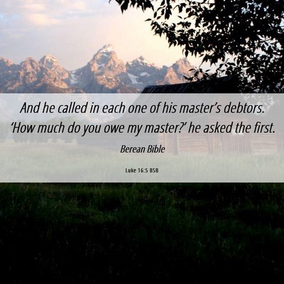 Picture 06 - Luke 16:5 BSB - And he called in each one of his master’s - Bible Verse Picture