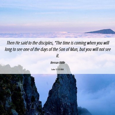 Picture 06 - Luke 17:22 BSB - Then He said to the disciples, “The time is - Bible Verse Picture