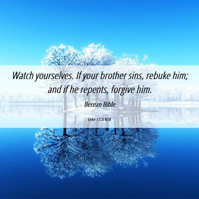 Picture 06 - Luke 17:3 BSB - Watch yourselves. If your brother sins, rebuke - Bible Verse Picture
