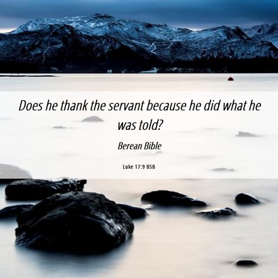 Picture 06 - Luke 17:9 BSB - Does he thank the servant because he did what he - Bible Verse Picture