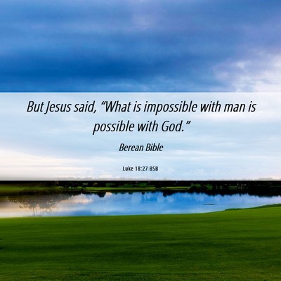 Picture 06 - Luke 18:27 BSB - But Jesus said, “What is impossible with man is - Bible Verse Picture