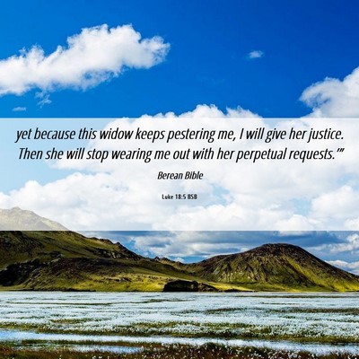Picture 06 - Luke 18:5 BSB - yet because this widow keeps pestering me, I will - Bible Verse Picture