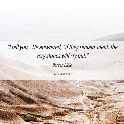 Picture 06 - Luke 19:40 BSB - “I tell you,” He answered, “if they remain - Bible Verse Picture