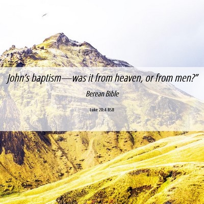 Picture 06 - Luke 20:4 BSB - John’s baptism—was it from heaven, or from - Bible Verse Picture