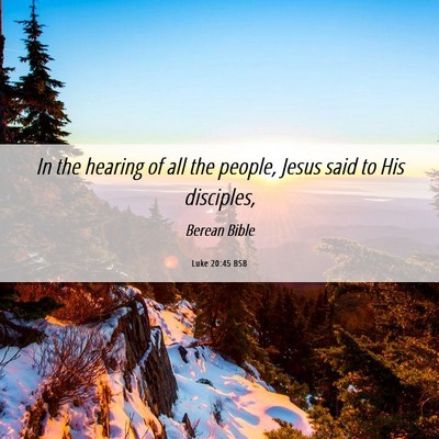 Picture 06 - Luke 20:45 BSB - In the hearing of all the people, Jesus said to - Bible Verse Picture