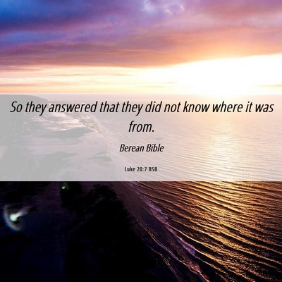 Picture 06 - Luke 20:7 BSB - So they answered that they did not know where it - Bible Verse Picture