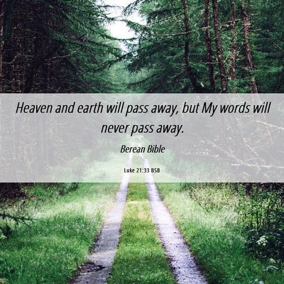 Picture 06 - Luke 21:33 BSB - Heaven and earth will pass away, but My words - Bible Verse Picture
