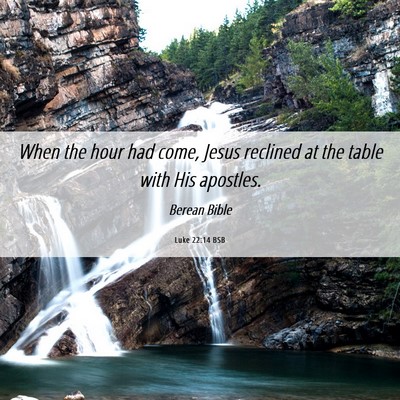 Picture 06 - Luke 22:14 BSB - When the hour had come, Jesus reclined at the - Bible Verse Picture