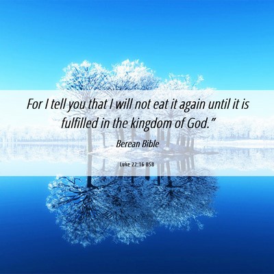 Picture 06 - Luke 22:16 BSB - For I tell you that I will not eat it again until - Bible Verse Picture