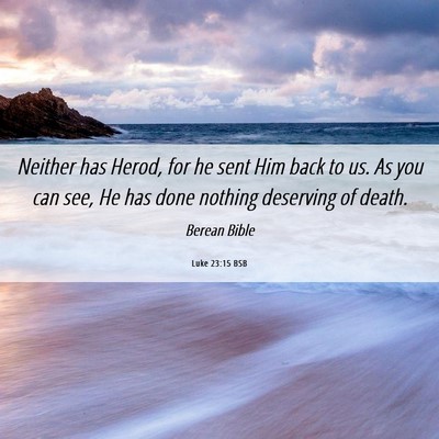Picture 06 - Luke 23:15 BSB - Neither has Herod, for he sent Him back to us. As - Bible Verse Picture