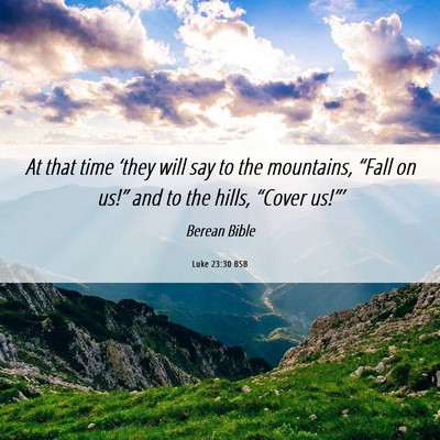 Picture 06 - Luke 23:30 BSB - At that time ‘they will say to the mountains, - Bible Verse Picture