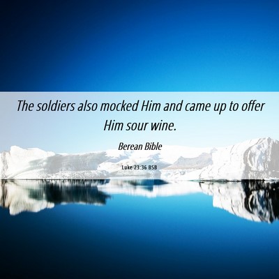Picture 06 - Luke 23:36 BSB - The soldiers also mocked Him and came up to offer - Bible Verse Picture