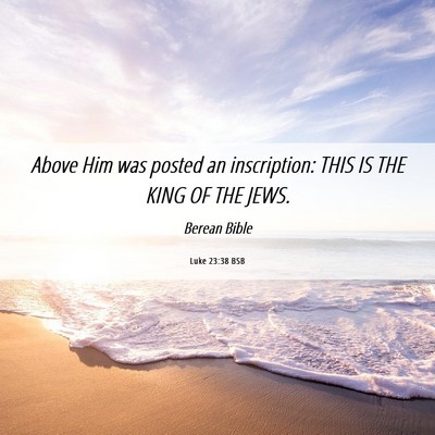 Picture 06 - Luke 23:38 BSB - Above Him was posted an inscription: THIS IS THE - Bible Verse Picture